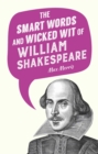 Image for The Smart Words and Wicked Wit of William Shakespeare