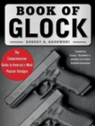 Image for Book of Glock : A Comprehensive Guide to America&#39;s Most Popular Handgun