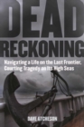 Image for Dead Reckoning: Navigating a Life on the Last Frontier, Courting Tragedy on Its High Seas