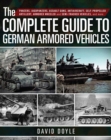 Image for The complete guide to German armored vehicles: panzers, jagdpanzers, assault guns, antiaircraft, self-propelled artillery, armored wheeled and semi-tracked vehicles, and more
