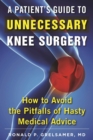 Image for Patient&#39;s Guide to Unnecessary Knee Surgery: How to Avoid the Pitfalls of Hasty Medical Advice