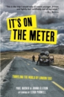 Image for It&#39;s On the Meter : Traveling the World by London Taxi