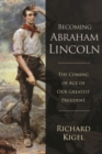 Image for Becoming Abraham Lincoln : The Coming of Age of Our Greatest President