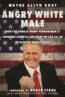 Image for Angry white male  : how the Donald Trump phenomenon is changing America - and what we can all do to save the middle class