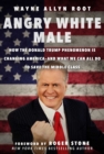 Image for Angry white male: how the Donald Trump phenomenon is changing America - and what we can all do to save the middle class