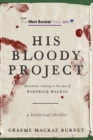 Image for His bloody project: documents relating to the case of Roderick Macrae : a historical thriller