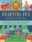 Image for Crafting Fun for Kids of All Ages: Pipe Cleaners, Paint &amp; Pom-Poms Galore, Yarn &amp; String &amp; a Whole Lot More