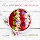 Image for Beautiful smoothie bowls: 80 delicious and colorful superfood recipes to nourish and satisfy