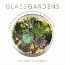 Image for Glass Gardens : Easy Terrariums, Aeriums, and Aquariums for Your Home or Office