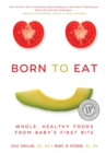 Image for Born to eat: whole, healthy foods from baby&#39;s first bite