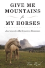 Image for Give Me Mountains for My Horses: Journeys of a Backcountry Horseman