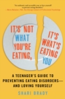 Image for It&#39;s not what you&#39;re eating, it&#39;s what&#39;s eating you: a teenager&#39;s guide to preventing eating disorders -- and loving yourself