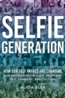 Image for Selfie Generation: How Our Self-images Are Changing Our Notions of Privacy, Sex, Consent, and Culture