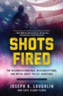 Image for Shots fired: the misunderstandings, misconceptions, and myths about police shootings