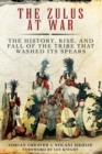 Image for Zulus at War: The History, Rise, and Fall of the Tribe That Washed Its Spears
