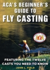 Image for ACA&#39;s beginner&#39;s guide to fly casting: featuring the twelve casts you need to know