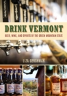 Image for Drink Vermont : Beer, Wine, and Spirits of the Green Mountain State
