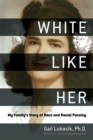 Image for White like her: my family&#39;s story of race and racial passing