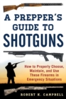Image for Prepper&#39;s Guide to Shotguns: How to Properly Choose, Maintain, and Use These Firearms in Emergency Situations