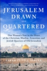 Image for Jerusalem drawn and quartered: one woman&#39;s year in the heart of the Christian, Muslim, Armenian, and Jewish quarters of old Jerusalem