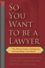 Image for So You Want to be a Lawyer : The Ultimate Guide to Getting into and Succeeding in Law School