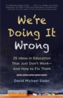 Image for We&#39;re doing it wrong: 25 ideas in education that just don&#39;t work-and how to fix them