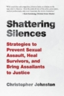 Image for Shattering silences  : strategies to prevent sexual assault, heal survivors, and bring assailants to justice