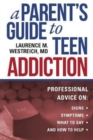 Image for A Parent&#39;s Guide to Teen Addiction : Professional Advice on Signs, Symptoms,  What to Say, and How to Help