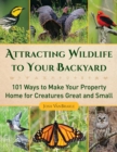 Image for Attracting Wildlife to Your Backyard: 101 Ways to Make Your Property Home for Creatures Great and Small