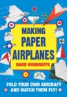 Image for Making Paper Airplanes: Fold Your Own Aircraft and Watch Them Fly!