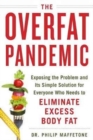 Image for The Overfat Pandemic : Exposing the Problem and Its Simple Solution for Everyone Who Needs to Eliminate Excess Body Fat