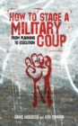 Image for How to Stage a Military Coup: From Planning to Execution