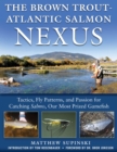 Image for Brown Trout-Atlantic Salmon Nexus: Tactics, Fly Patterns, and the Passion for Catching Salmo, Our Most Prized Gamefish