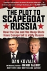 Image for The Plot to Scapegoat Russia : How the CIA and the Deep State Have Conspired to Vilify Russia