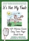 Image for It&#39;s Not My Fault: 150 Hilarious Excuses Every Tennis Player Should Know