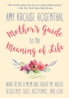 Image for Mother&#39;s Guide to the Meaning of Life : What Being a Mom Has Taught Me About Resiliency, Guilt, Acceptance, and Love