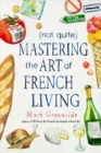 Image for (Not Quite) Mastering the Art of French Living