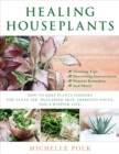 Image for Healing Houseplants: How to Keep Plants Indoors for Clean Air, Healthier Skin, Improved Focus, and a Happier Life!