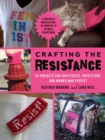 Image for Crafting the Resistance: 35 Projects for Craftivists, Protestors, and Women Who Persist