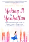 Image for Making It in Manhattan: The Beginner&#39;s Guide to Surviving &amp; Thriving in the World of Fashion