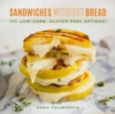 Image for Sandwiches Without Bread : 100 Low-Carb, Gluten-Free Options!