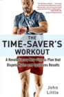 Image for The time-saver&#39;s workout  : a revolutionary new fitness plan that dispels myths and optimizes results