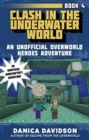 Image for Clash in the Underwater World : An Unofficial Overworld Heroes Adventure, Book Four