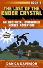 Image for The Last of the Ender Crystal : An Unofficial Overworld Heroes Adventure, Book Five