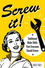 Image for Screw It! : Traditional Male Skills That Everyone Should Know