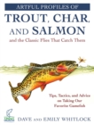 Image for Artful Profiles of Trout, Char, and Salmon and the Classic Flies That Catch Them: Tips, Tactics, and Advice on Taking Our Favorite Gamefish