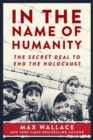 Image for In the name of humanity: the secret deal to end the Holocaust