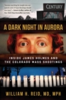 Image for A dark night in Aurora: inside James Holmes and the Colorado mass shootings