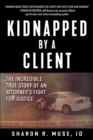 Image for Kidnapped by a Client: The Incredible True Story of an Attorney&#39;s Fight for Justice