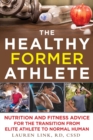 Image for Healthy Former Athlete: Nutrition and Fitness Advice for the Transition from Elite Athlete to Normal Human